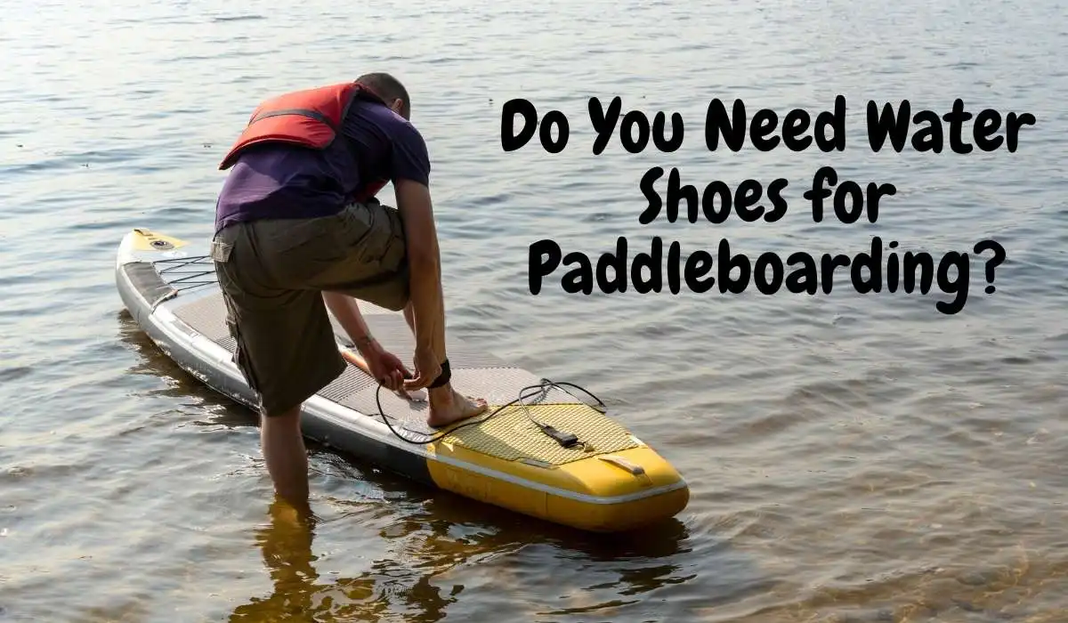Do You Need Water Shoes for Paddleboarding