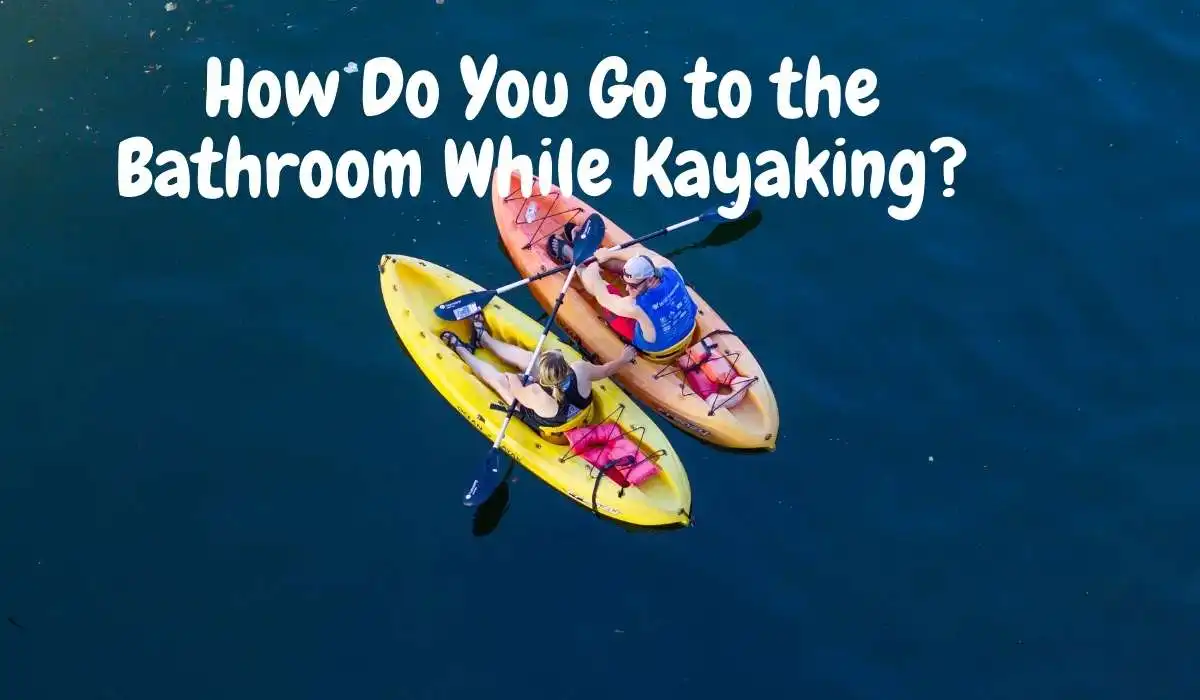 How Do You Go to the Bathroom While Kayaking