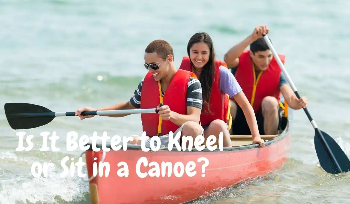 Is It Better to Kneel or Sit in a Canoe