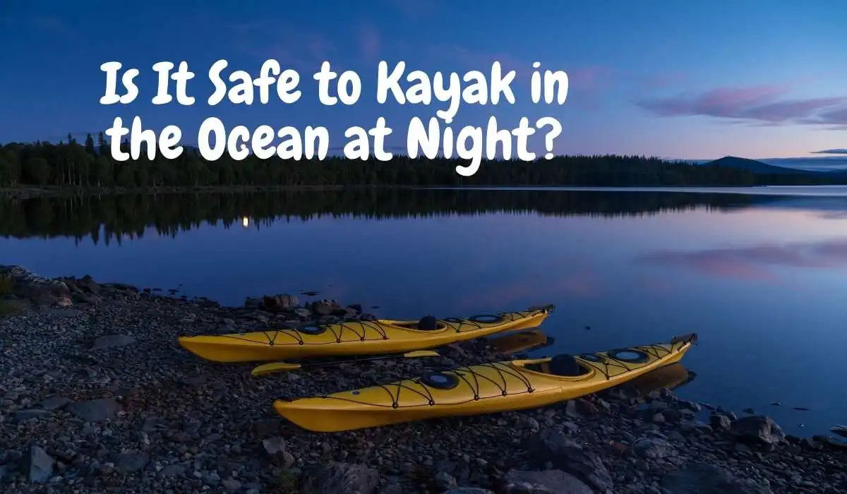 Is It Safe to Kayak in the Ocean at Night