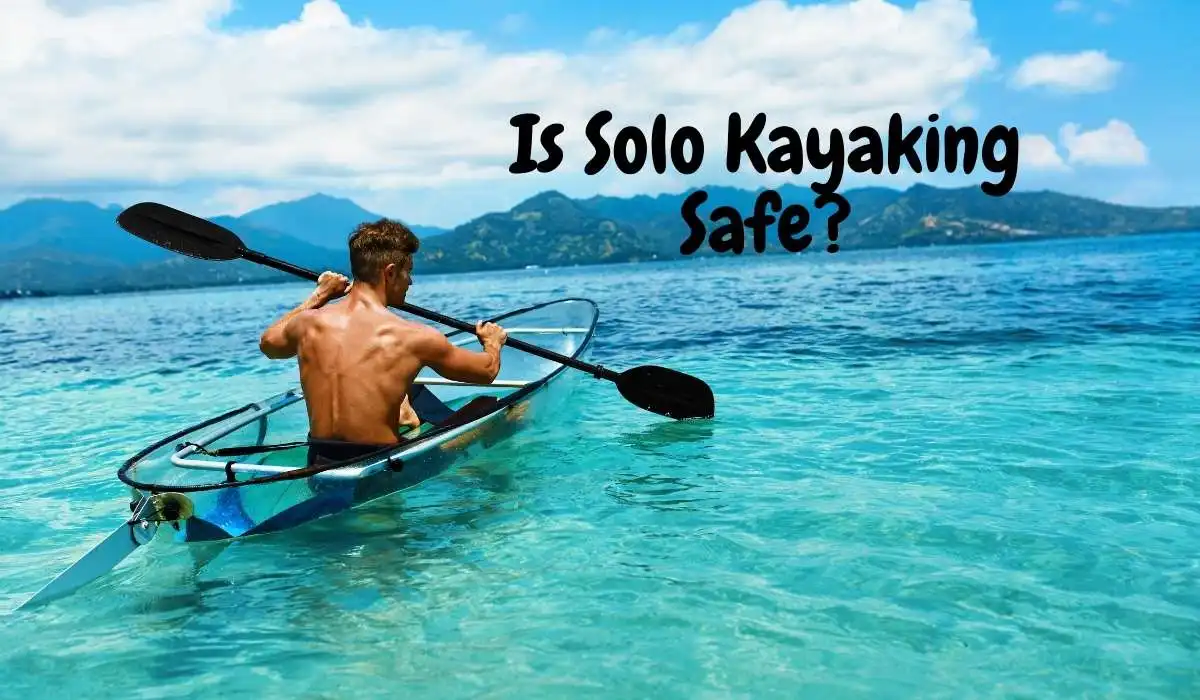 Is Solo Kayaking Safe