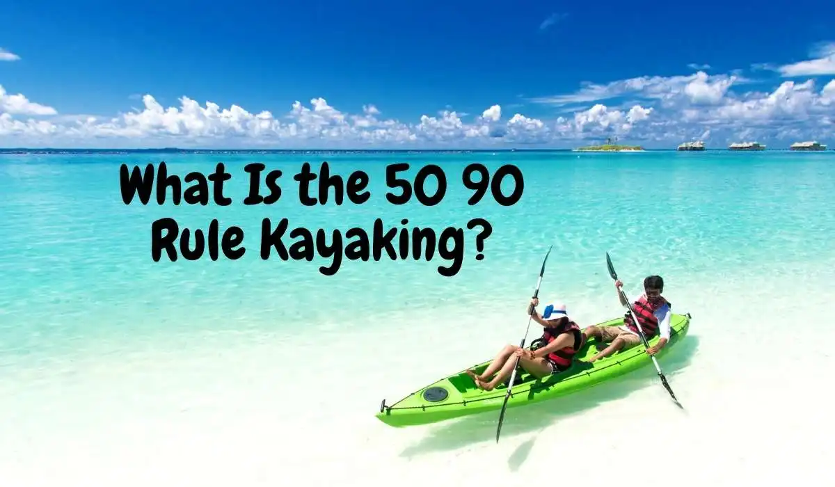 What Is the 50 90 Rule Kayaking