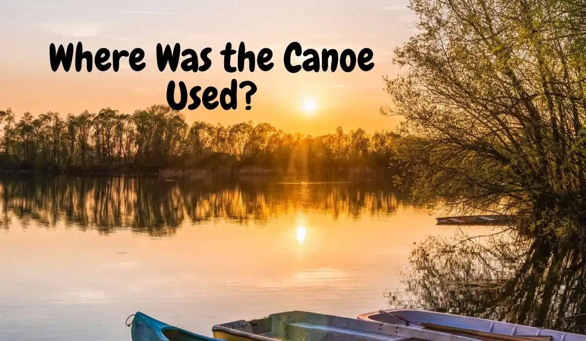 Where Was the Canoe Used
