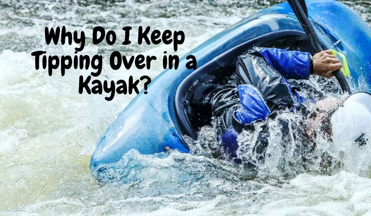 Why Do I Keep Tipping Over in a Kayak